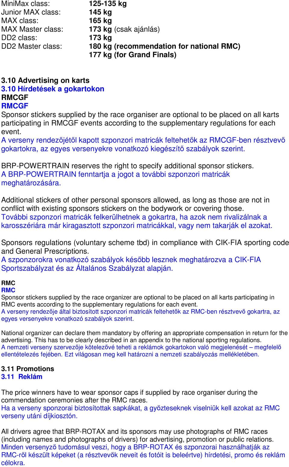 10 Hírdetések a gokartokon RMCGF RMCGF Sponsor stickers supplied by the race organiser are optional to be placed on all karts participating in RMCGF events according to the supplementary regulations