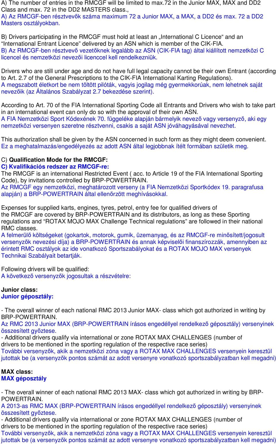 B) Drivers participating in the RMCGF must hold at least an International C Licence and an International Entrant Licence delivered by an ASN which is member of the CIK-FIA.