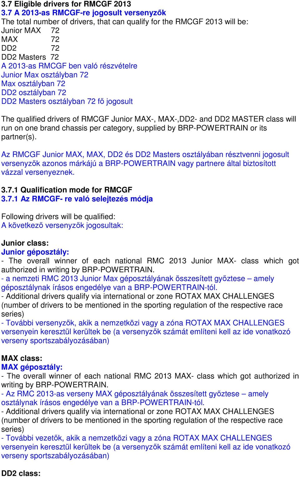 Junior Max osztályban 72 Max osztályban 72 DD2 osztályban 72 DD2 Masters osztályban 72 fő jogosult The qualified drivers of RMCGF Junior MAX-, MAX-,DD2- and DD2 MASTER class will run on one brand