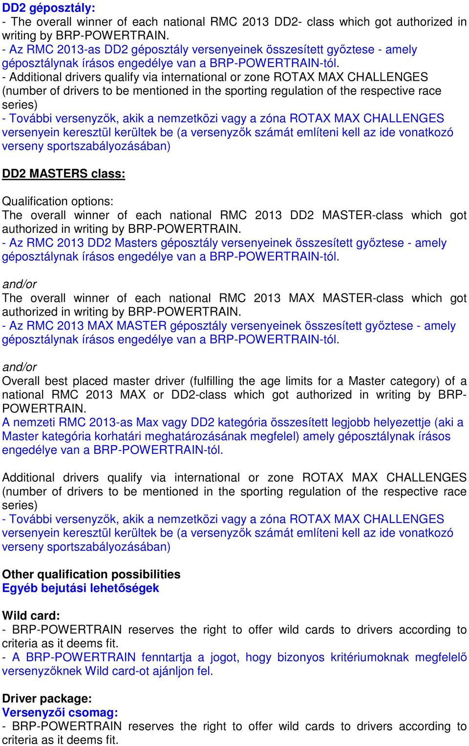 - Additional drivers qualify via international or zone ROTAX MAX CHALLENGES (number of drivers to be mentioned in the sporting regulation of the respective race series) - További versenyzők, akik a