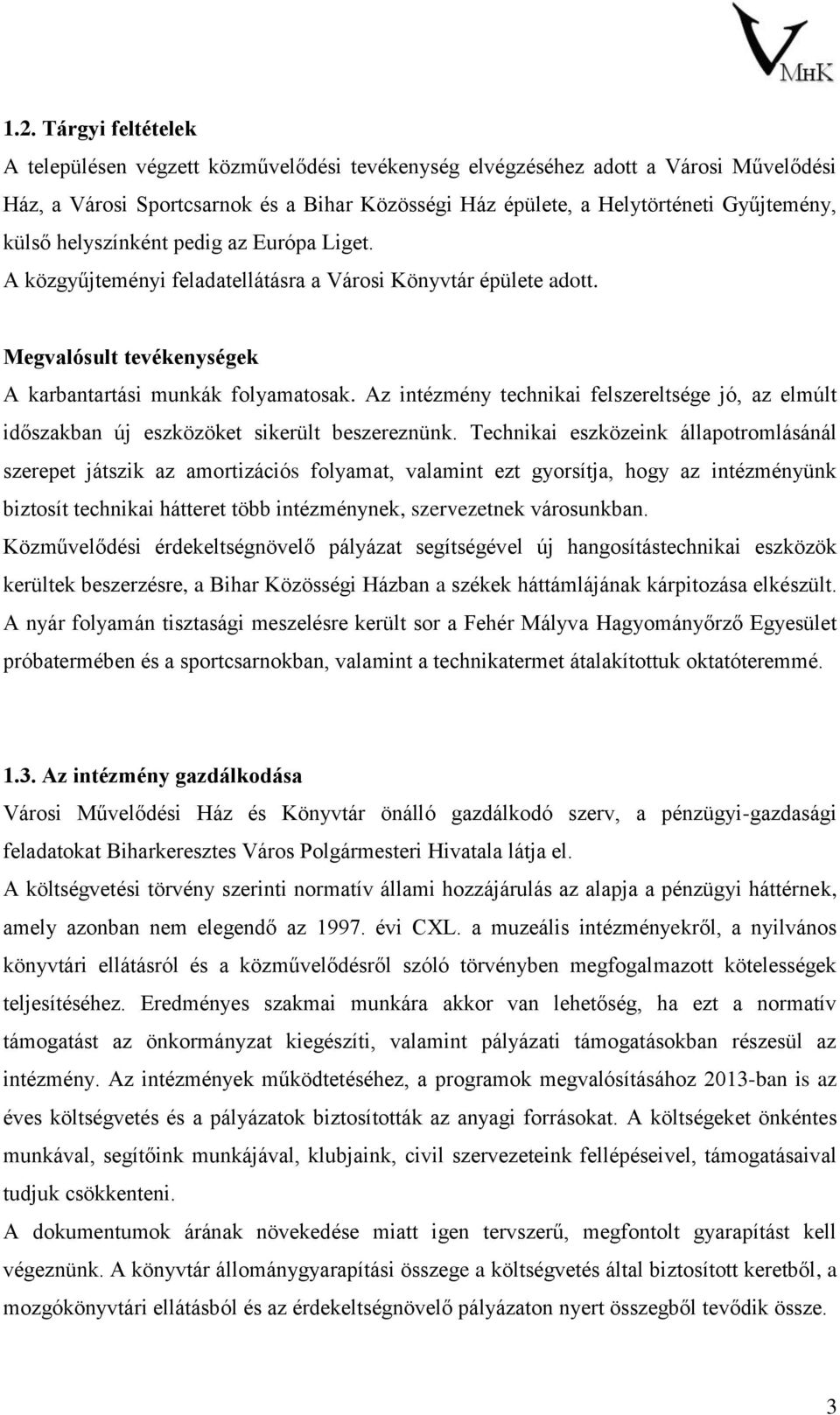 Az intézmény technikai felszereltsége jó, az elmúlt időszakban új eszközöket sikerült beszereznünk.