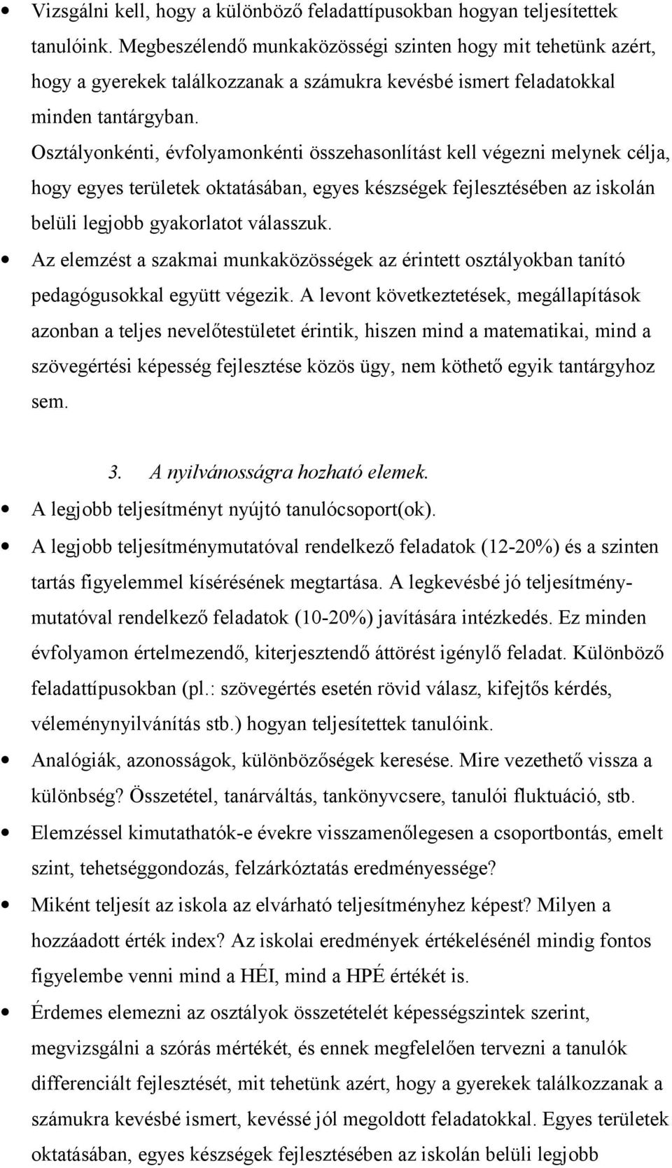 Osztályonkénti, évfolyamonkénti összehasonlítást kell végezni melynek célja, hogy egyes területek oktatásában, egyes készségek fejlesztésében az iskolán belüli legjobb gyakorlatot válasszuk.