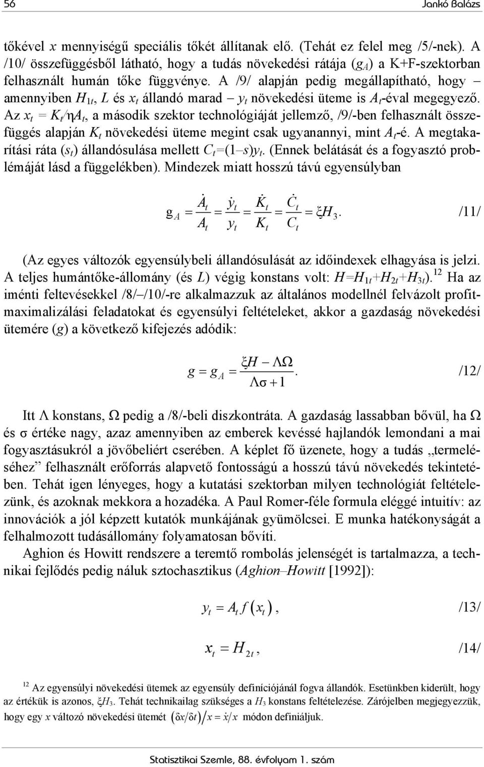 A /9/ alapján pedig megállapíhaó, hogy amennyiben H 1, L és x állandó marad y növekedési üeme is A -éval megegyező.