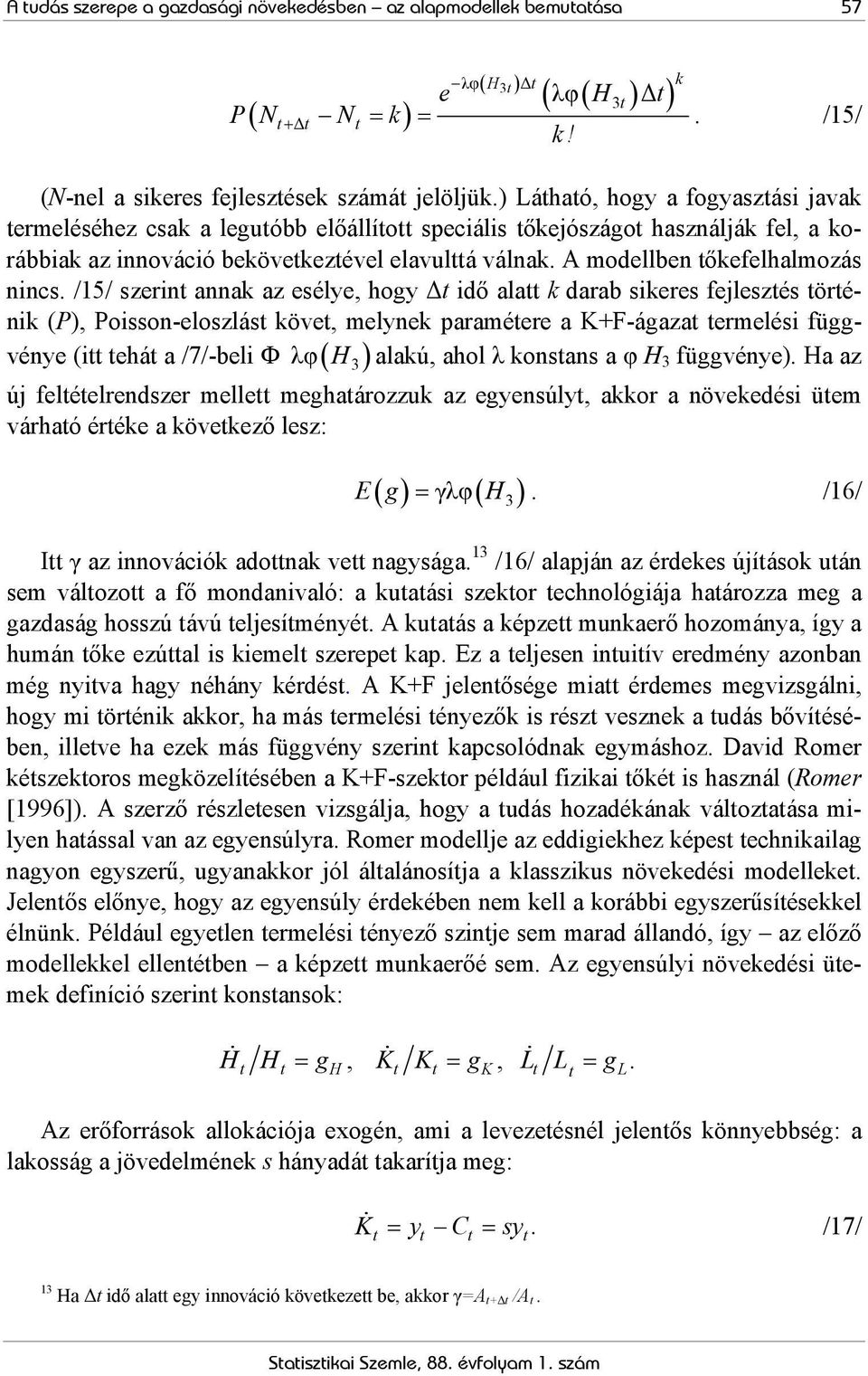 /15/ szerin annak az esélye, hogy Δ idő ala k darab sikeres fejleszés örénik (P), Poisson-eloszlás köve, melynek paraméere a K+F-ágaza ermelési függvénye (i ehá a /7/-beli Ф λφ( H3 ) alakú, ahol λ