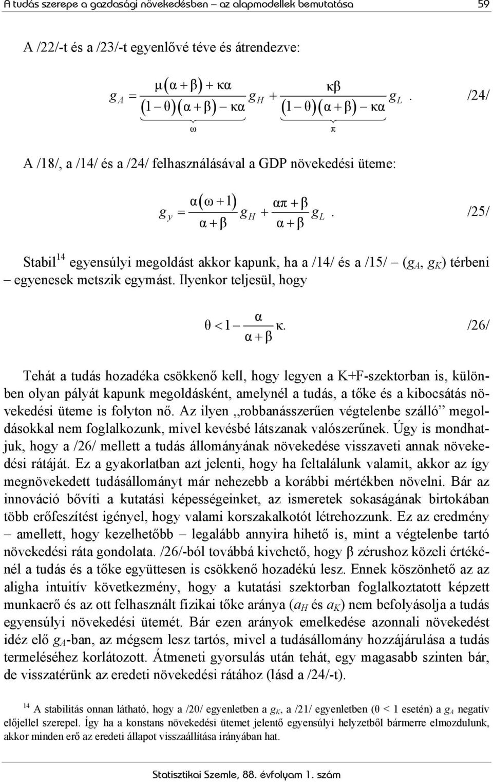 /25/ Sabil 14 egyensúlyi megoldás akkor kapunk, ha a /14/ és a /15/ (g A, g K ) érbeni egyenesek meszik egymás. Ilyenkor eljesül, hogy α θ < 1 κ α+ β.