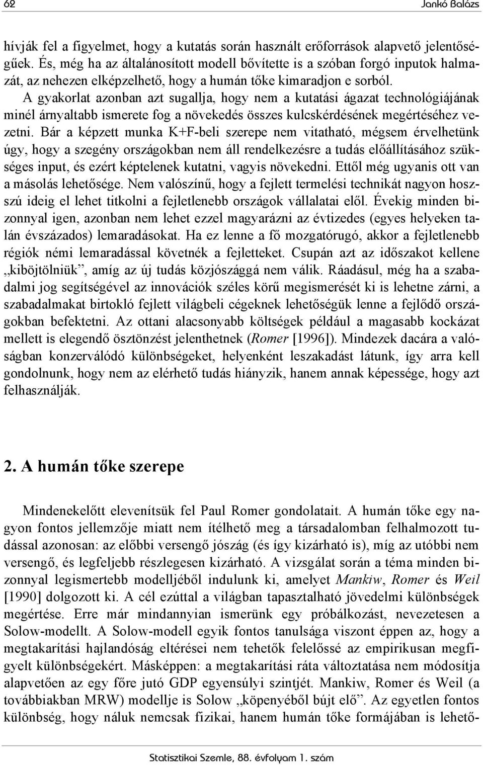 A gyakorla azonban az sugallja, hogy nem a kuaási ágaza echnológiájának minél árnyalabb ismeree fog a növekedés összes kulcskérdésének megéréséhez vezeni.