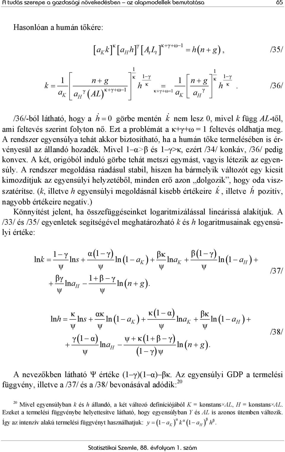 A rendszer egyensúlya ehá akkor bizosíhaó, ha a humán őke ermelésében is érvényesül az állandó hozadék. Mivel 1 α>β és 1 γ>κ, ezér /34/ konkáv, /36/ pedig konvex.