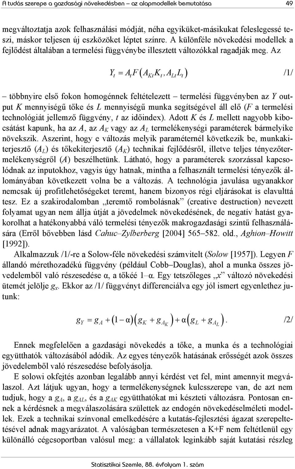 Az Y = AF A K,A L /1/ K L öbbnyire első fokon homogénnek feléeleze ermelési függvényben az Y oupu K mennyiségű őke és L mennyiségű munka segíségével áll elő (F a ermelési echnológiá jellemző