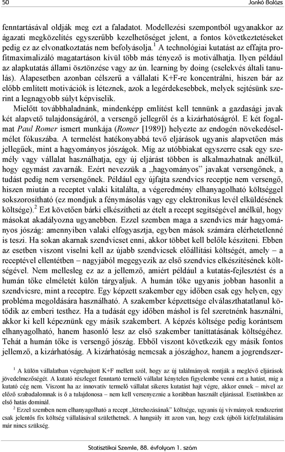 1 A echnológiai kuaás az effaja profimaximalizáló magaaráson kívül öbb más ényező is moiválhaja. Ilyen például az alapkuaás állami öszönzése vagy az ún. learning by doing (cselekvés álali anulás).