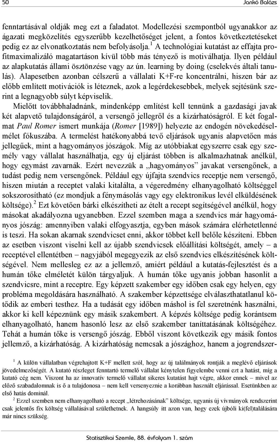 1 A echnológiai kuaás az effaja profimaximalizáló magaaráson kívül öbb más ényező is moiválhaja. Ilyen például az alapkuaás állami öszönzése vagy az ún. learning by doing (cselekvés álali anulás).