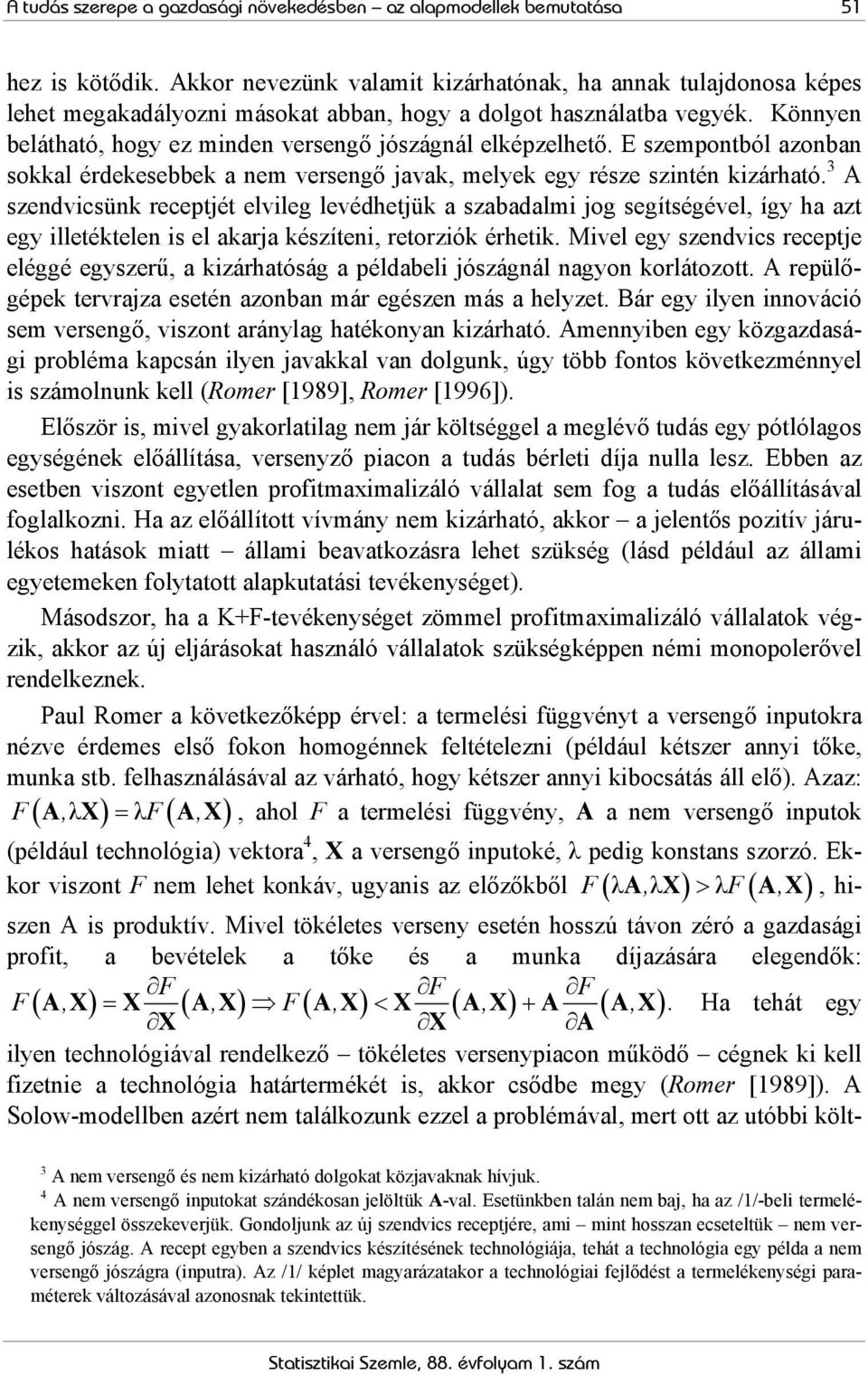 E szemponból azonban sokkal érdekesebbek a nem versengő javak, melyek egy része szinén kizárhaó.