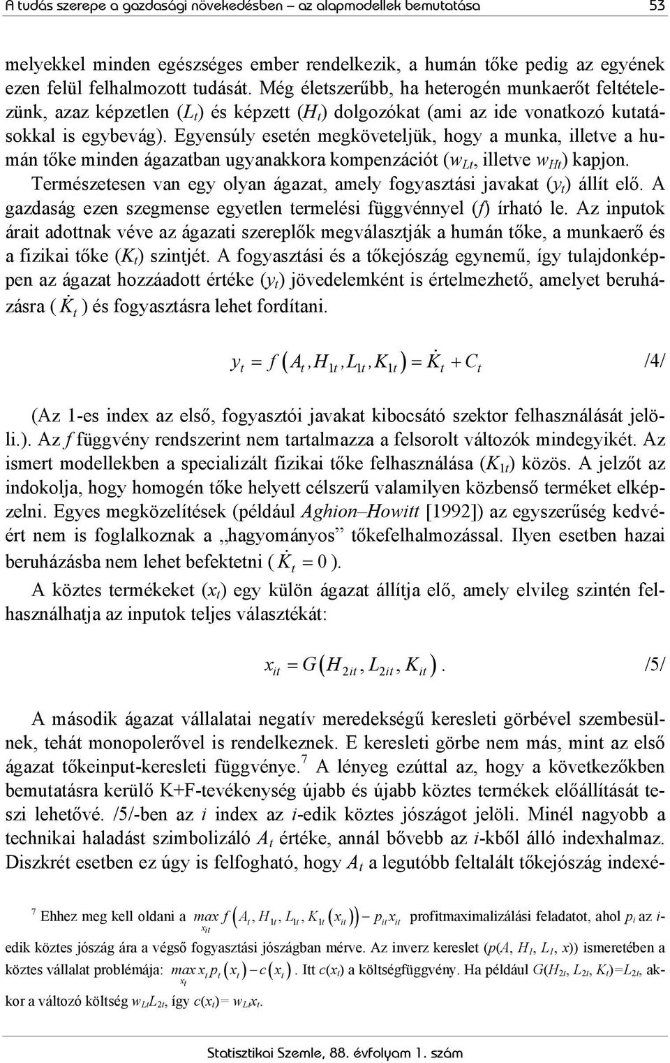 Egyensúly eseén megköveeljük, hogy a munka, illeve a humán őke minden ágazaban ugyanakkora kompenzáció (w L, illeve w H ) kapjon.