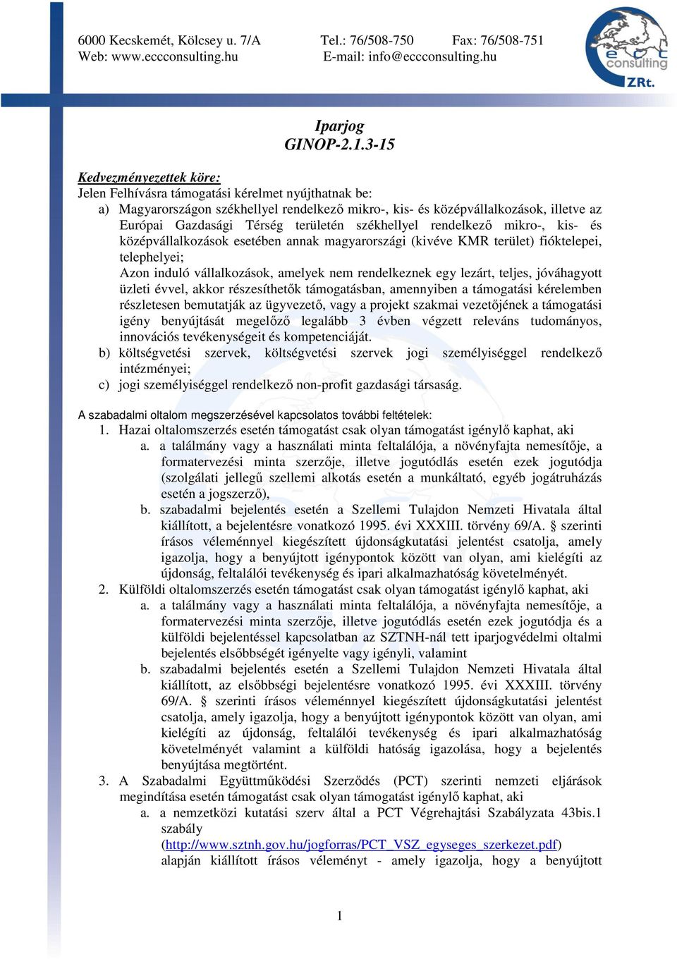 területén székhellyel rendelkező mikro-, kis- és középvállalkozások esetében annak magyarországi (kivéve KMR terület) fióktelepei, telephelyei; Azon induló vállalkozások, amelyek nem rendelkeznek egy