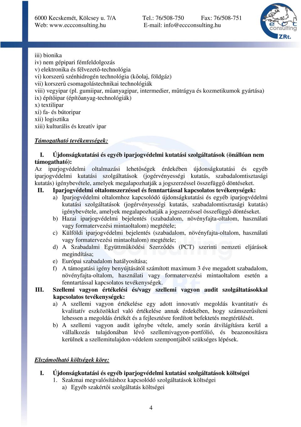 gumiipar, műanyagipar, intermedier, műtrágya és kozmetikumok gyártása) ix) építőipar (építőanyag-technológiák) x) textilipar xi) fa- és bútoripar xii) logisztika xiii) kulturális és kreatív ipar