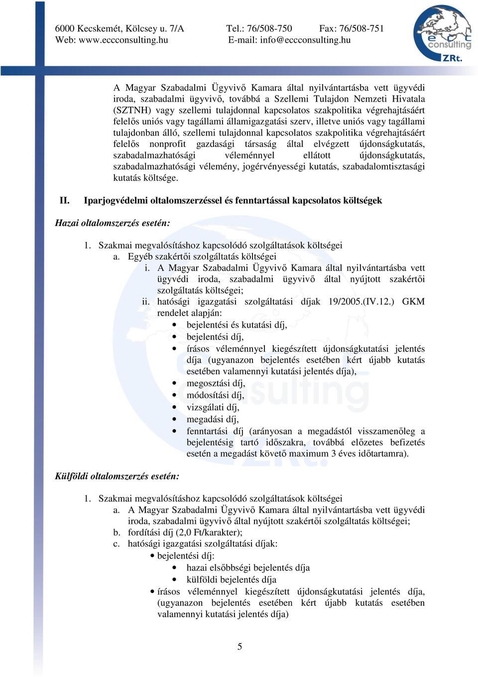 nonprofit gazdasági társaság által elvégzett újdonságkutatás, szabadalmazhatósági véleménnyel ellátott újdonságkutatás, szabadalmazhatósági vélemény, jogérvényességi kutatás, szabadalomtisztasági