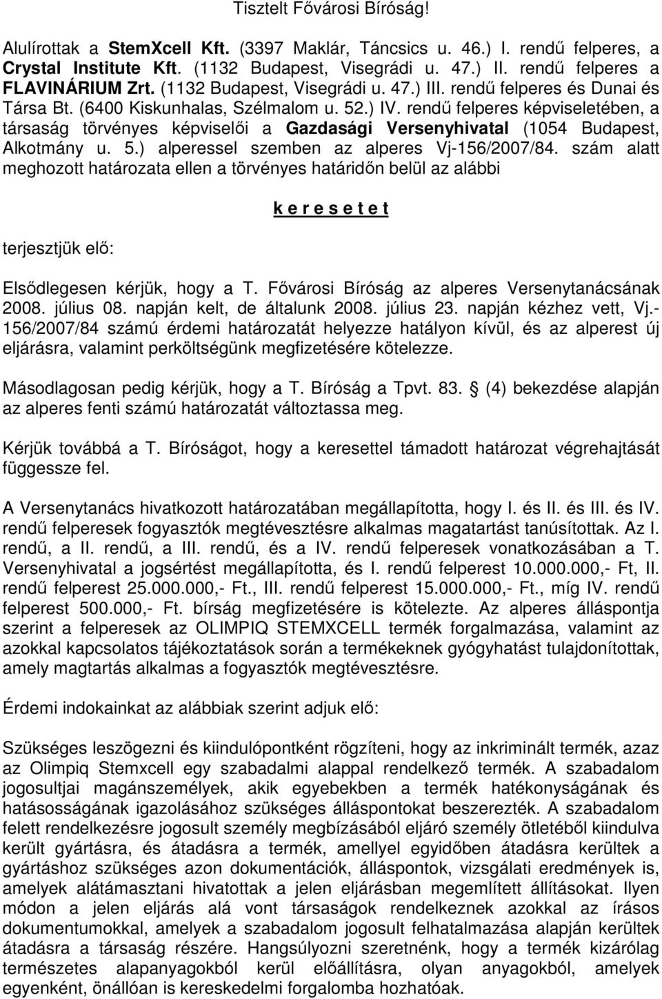 rendű felperes képviseletében, a társaság törvényes képviselői a Gazdasági Versenyhivatal (1054 Budapest, Alkotmány u. 5.) alperessel szemben az alperes Vj-156/2007/84.
