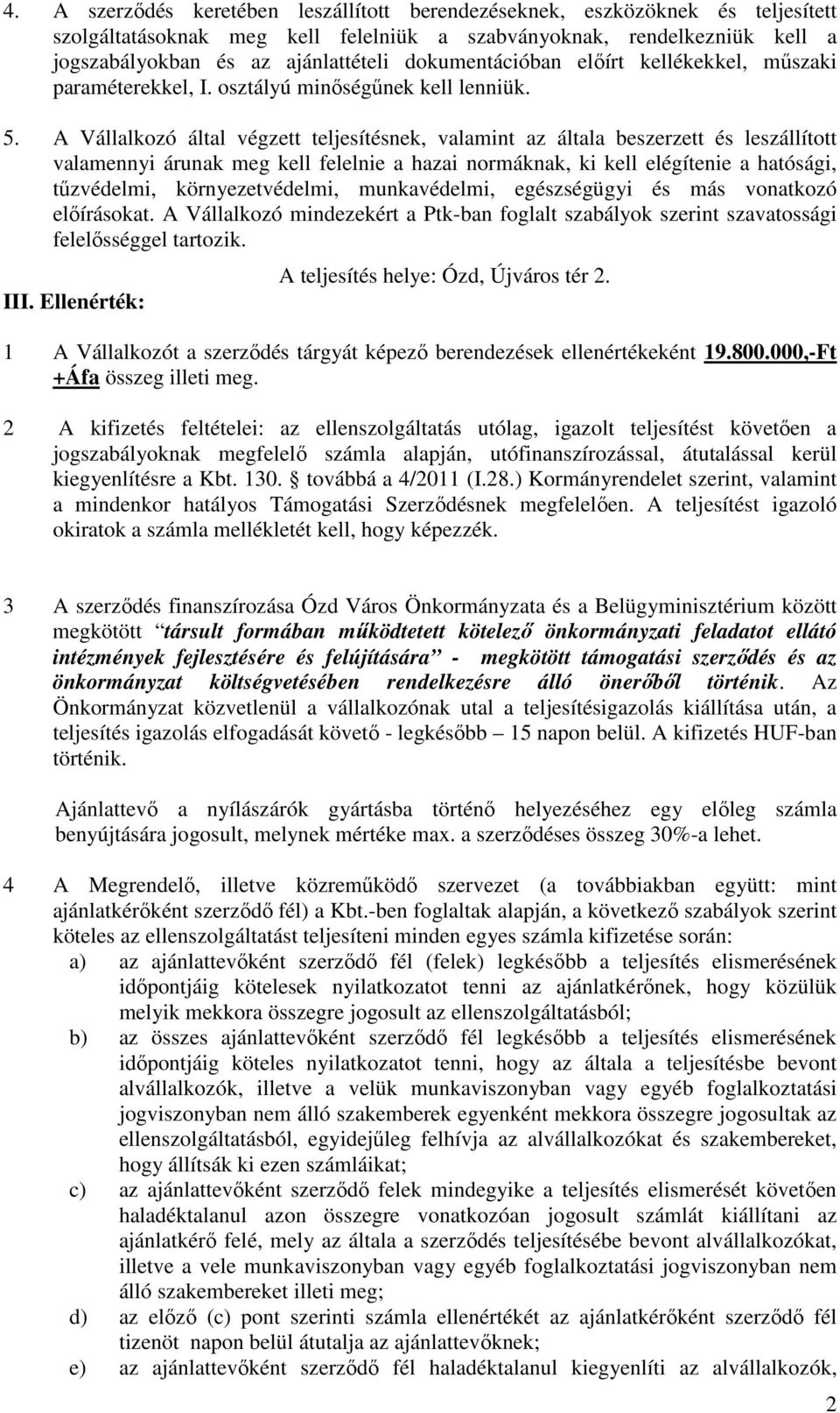 A Vállalkozó által végzett teljesítésnek, valamint az általa beszerzett és leszállított valamennyi árunak meg kell felelnie a hazai normáknak, ki kell elégítenie a hatósági, tűzvédelmi,