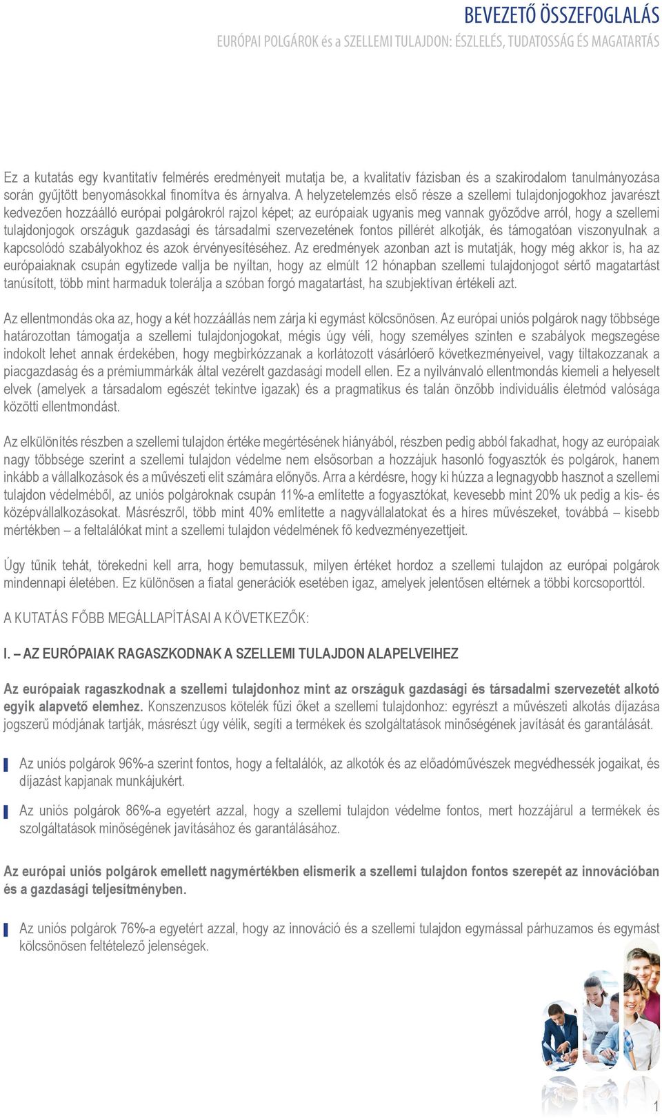 A helyzetelemzés első része a szellemi tulajdonjogokhoz javarészt kedvezően hozzáálló európai polgárokról rajzol képet; az európaiak ugyanis meg vannak győződve arról, hogy a szellemi tulajdonjogok