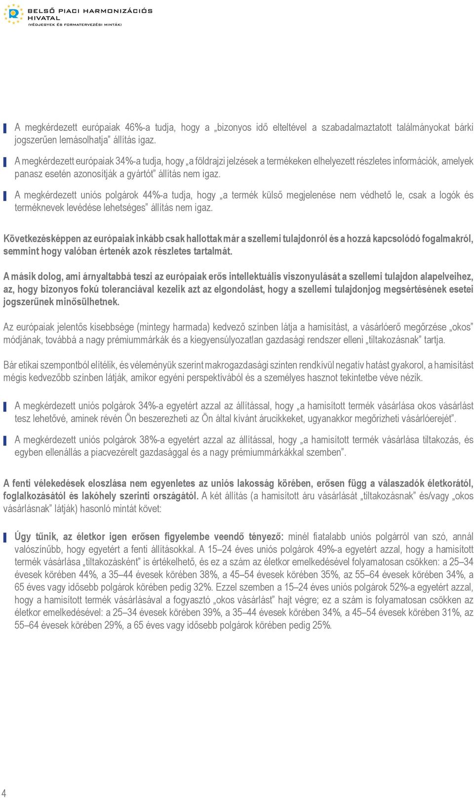 A megkérdezett uniós polgárok 44%-a tudja, hogy a termék külső megjelenése nem védhető le, csak a logók és terméknevek levédése lehetséges állítás nem igaz.