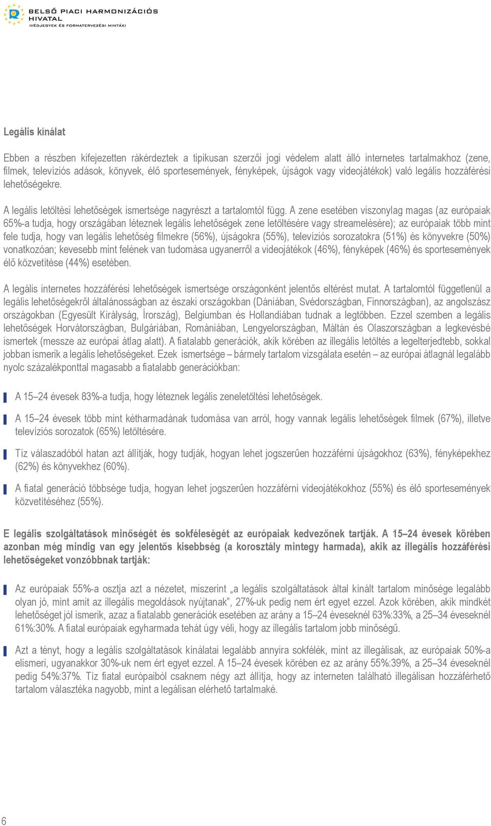 A zene esetében viszonylag magas (az európaiak 65%-a tudja, hogy országában léteznek legális lehetőségek zene letöltésére vagy streamelésére); az európaiak több mint fele tudja, hogy van legális