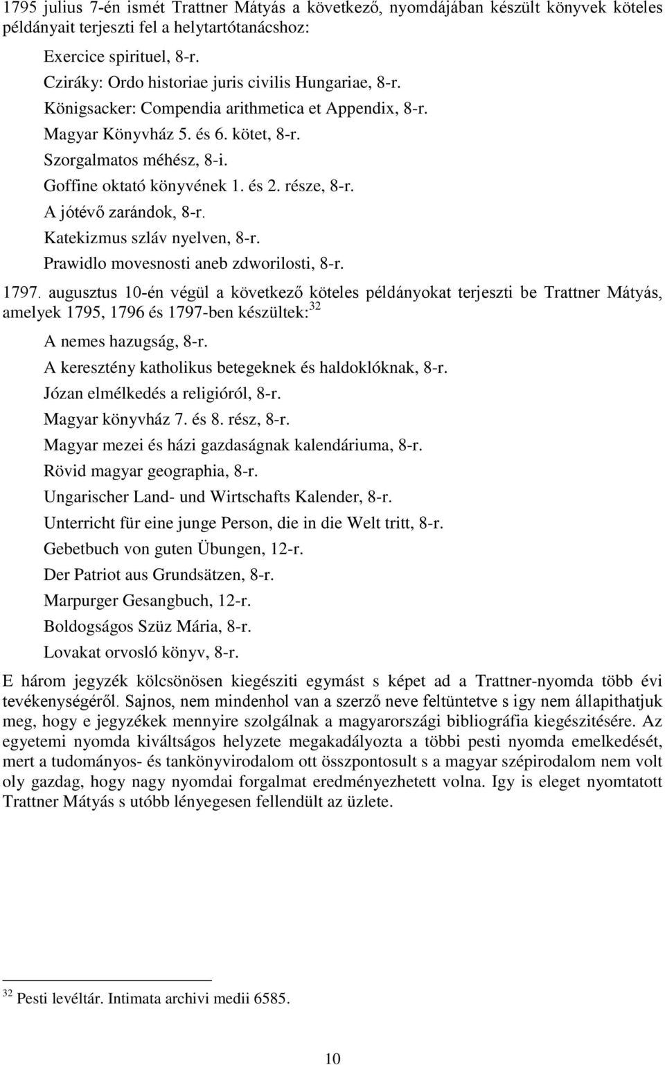és 2. része, 8-r. A jótévő zarándok, 8-r. Katekizmus szláv nyelven, 8-r. Prawidlo movesnosti aneb zdworilosti, 8-r. 1797.