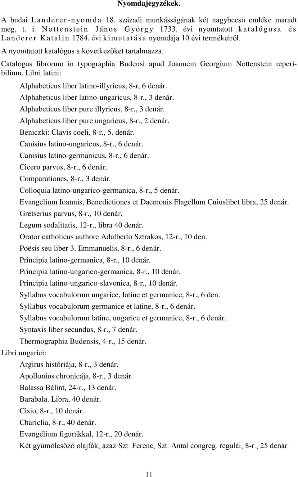 A nyomtatott katalógus a következőket tartalmazza: Catalogus librorum in typographia Budensi apud Joannem Georgium Nottenstein reperibilium.