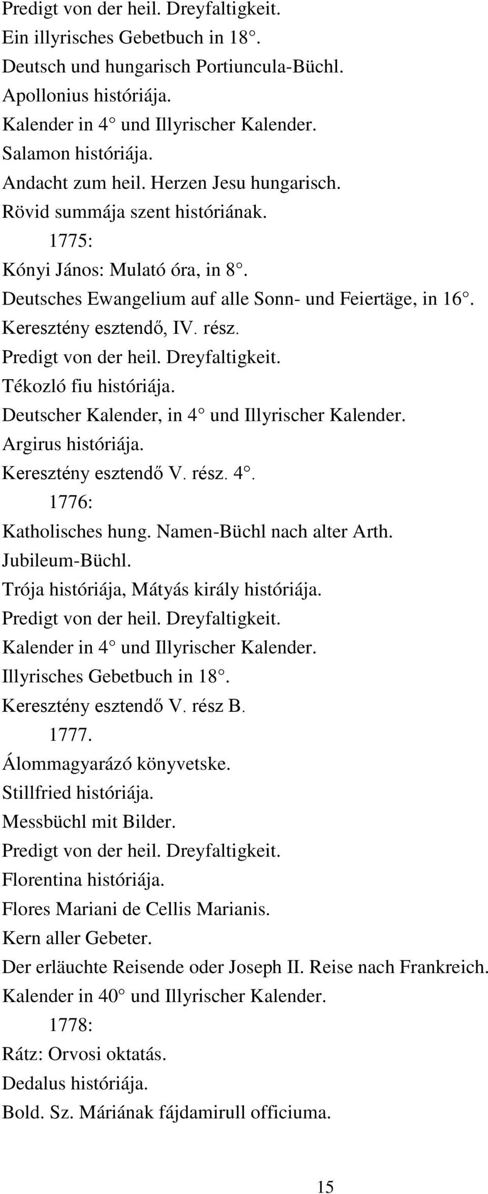Predigt von der heil. Dreyfaltigkeit. Tékozló fiu históriája. Deutscher Kalender, in 4 und Illyrischer Kalender. Argirus históriája. Keresztény esztendő V. rész. 4. 1776: Katholisches hung.