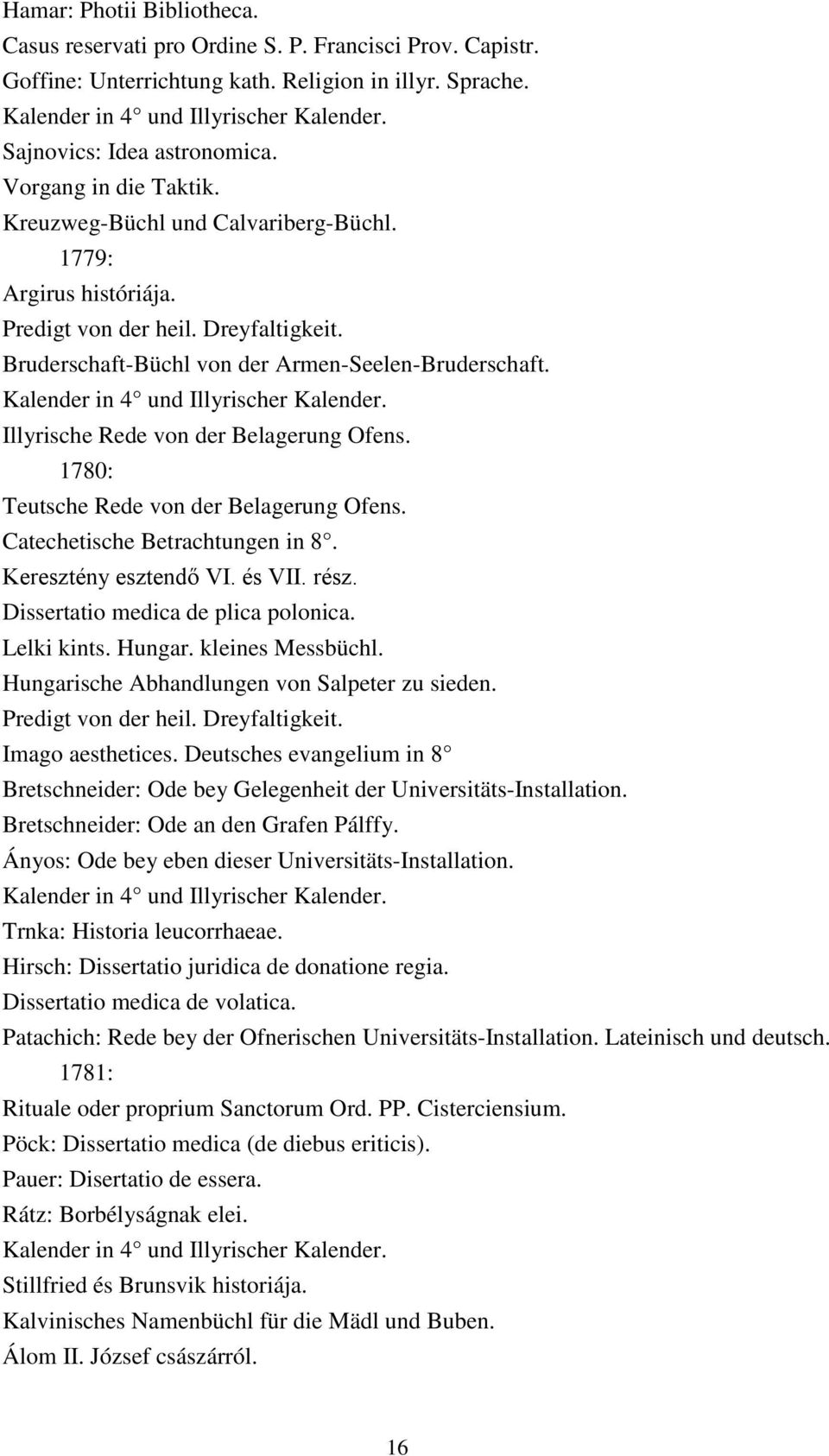 Bruderschaft-Büchl von der Armen-Seelen-Bruderschaft. Kalender in 4 und Illyrischer Kalender. Illyrische Rede von der Belagerung Ofens. 1780: Teutsche Rede von der Belagerung Ofens.