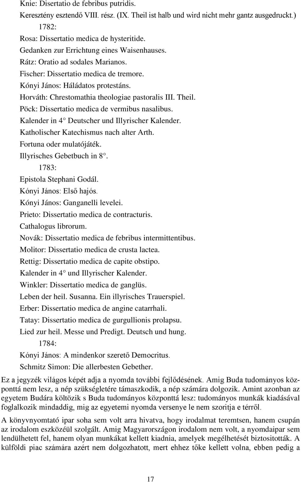 Horváth: Chrestomathia theologiae pastoralis III. Theil. Pöck: Dissertatio medica de vermibus nasalibus. Kalender in 4 Deutscher und Illyrischer Kalender. Katholischer Katechismus nach alter Arth.