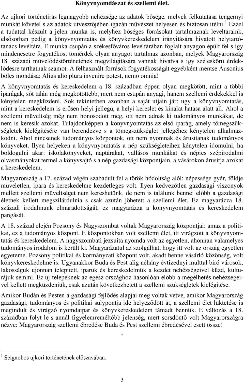 1 Ezzel a tudattal készült a jelen munka is, melyhez bőséges forrásokat tartalmaznak levéltáraink, elsősorban pedig a könyvnyomtatás és könyvkereskedelem irányitására hivatott helytartótanács
