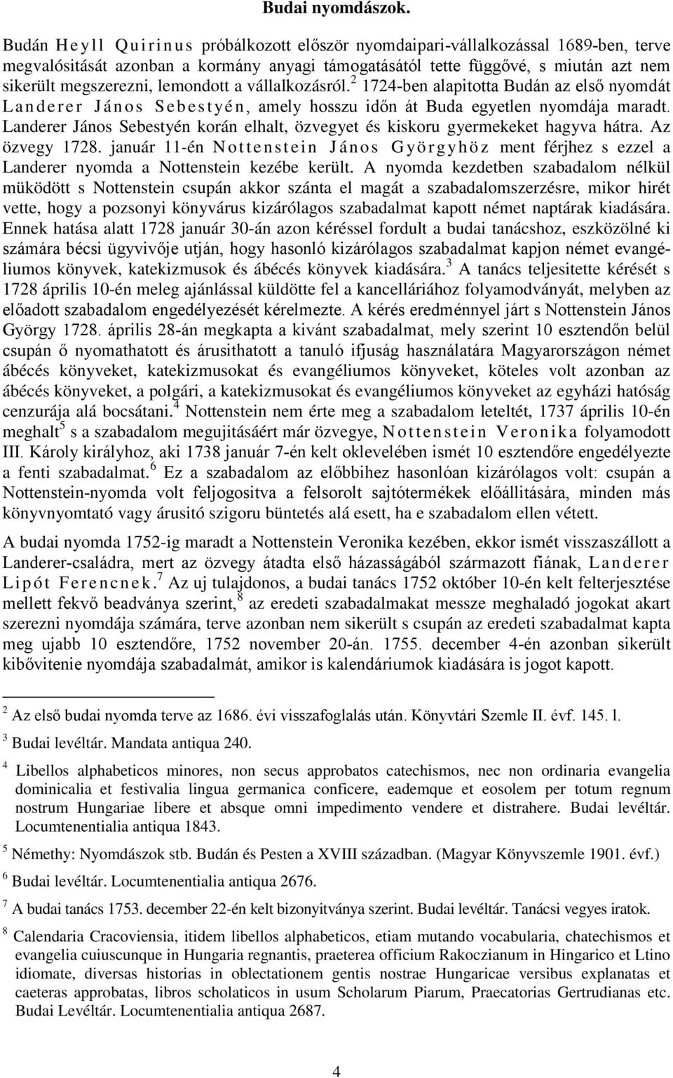 lemondott a vállalkozásról. 2 1724-ben alapitotta Budán az első nyomdát Landerer János Sebestyén, amely hosszu időn át Buda egyetlen nyomdája maradt.