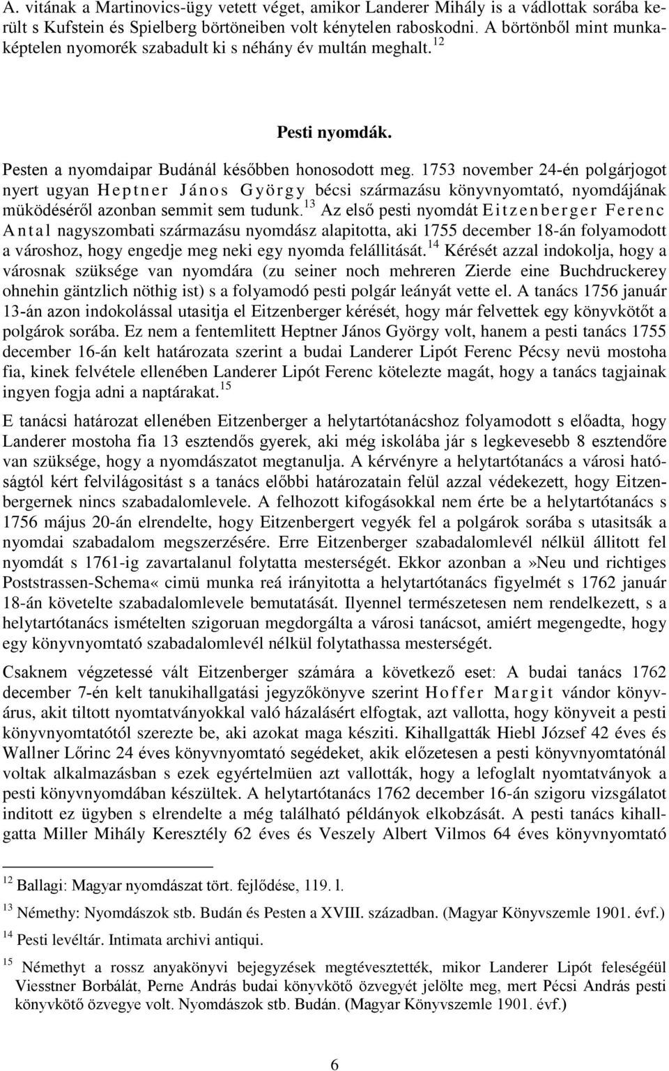 1753 november 24-én polgárjogot nyert ugyan H e p t n er J á nos Gyö r g y bécsi származásu könyvnyomtató, nyomdájának müködéséről azonban semmit sem tudunk.