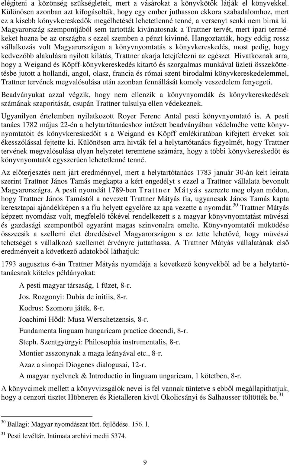 Magyarország szempontjából sem tartották kivánatosnak a Trattner tervét, mert ipari termékeket hozna be az országba s ezzel szemben a pénzt kivinné.