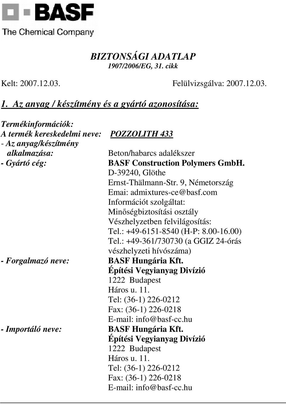 Az anyag / készítmény és a gyártó azonosítása: Termékinformációk: A termék kereskedelmi neve: - Az anyag/készítmény alkalmazása: Beton/habarcs adalékszer - Gyártó cég: BASF Construction Polymers GmbH.