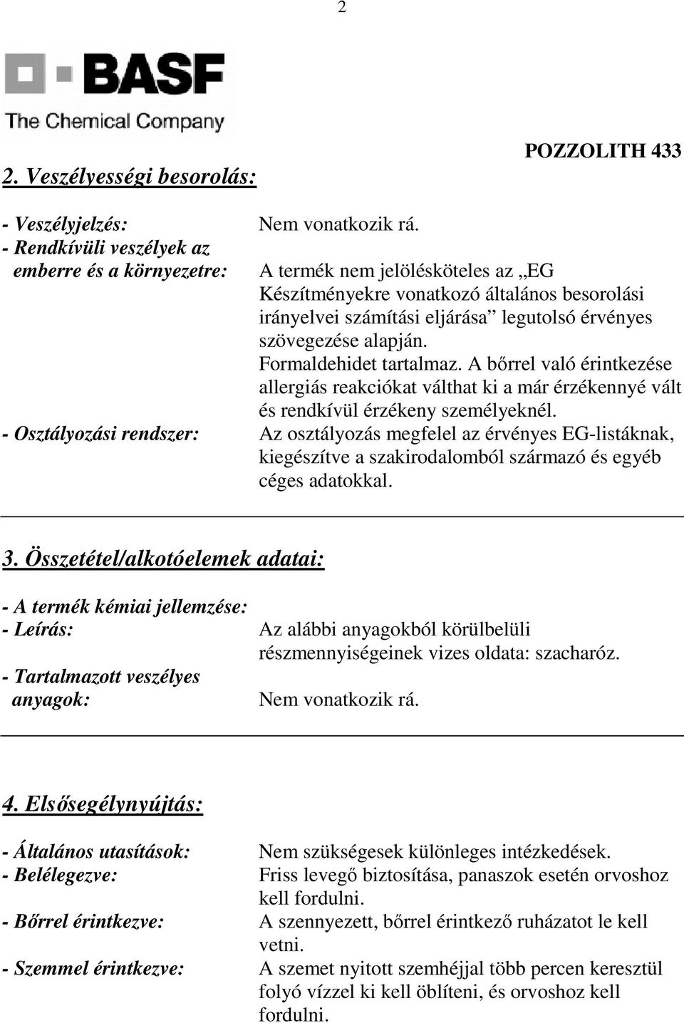 alapján. Formaldehidet tartalmaz. A bırrel való érintkezése allergiás reakciókat válthat ki a már érzékennyé vált és rendkívül érzékeny személyeknél.