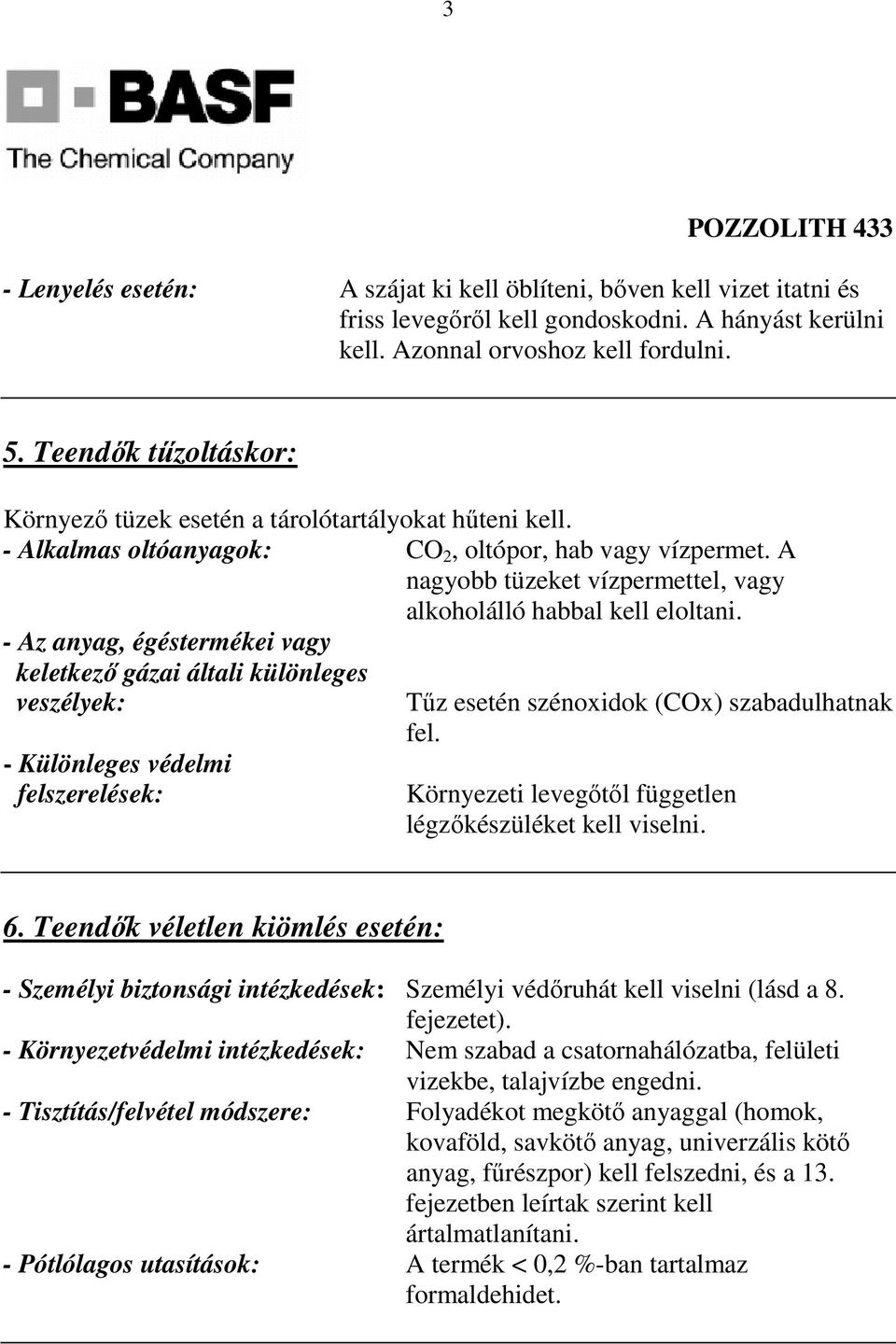 A nagyobb tüzeket vízpermettel, vagy alkoholálló habbal kell eloltani.