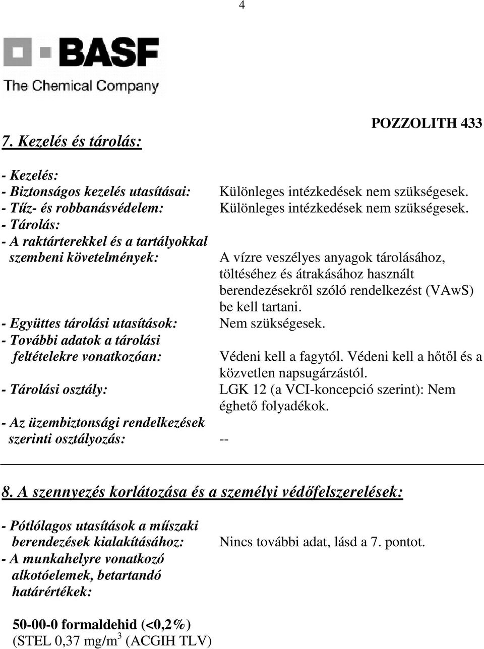 - További adatok a tárolási feltételekre vonatkozóan: A vízre veszélyes anyagok tárolásához, töltéséhez és átrakásához használt berendezésekrıl szóló rendelkezést (VAwS) be kell tartani.
