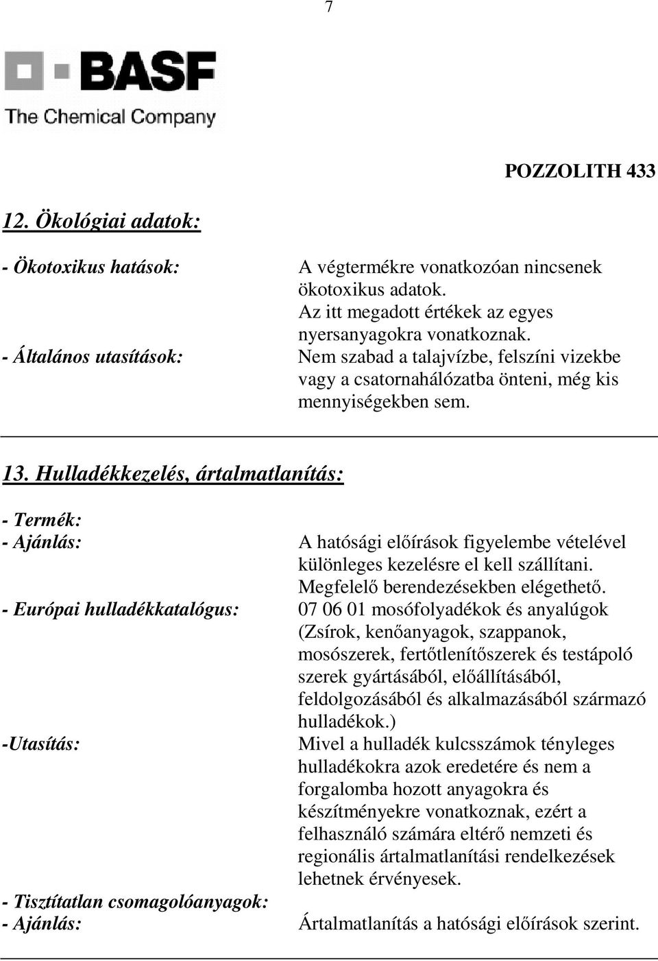 Hulladékkezelés, ártalmatlanítás: - Termék: - Ajánlás: A hatósági elıírások figyelembe vételével különleges kezelésre el kell szállítani. Megfelelı berendezésekben elégethetı.