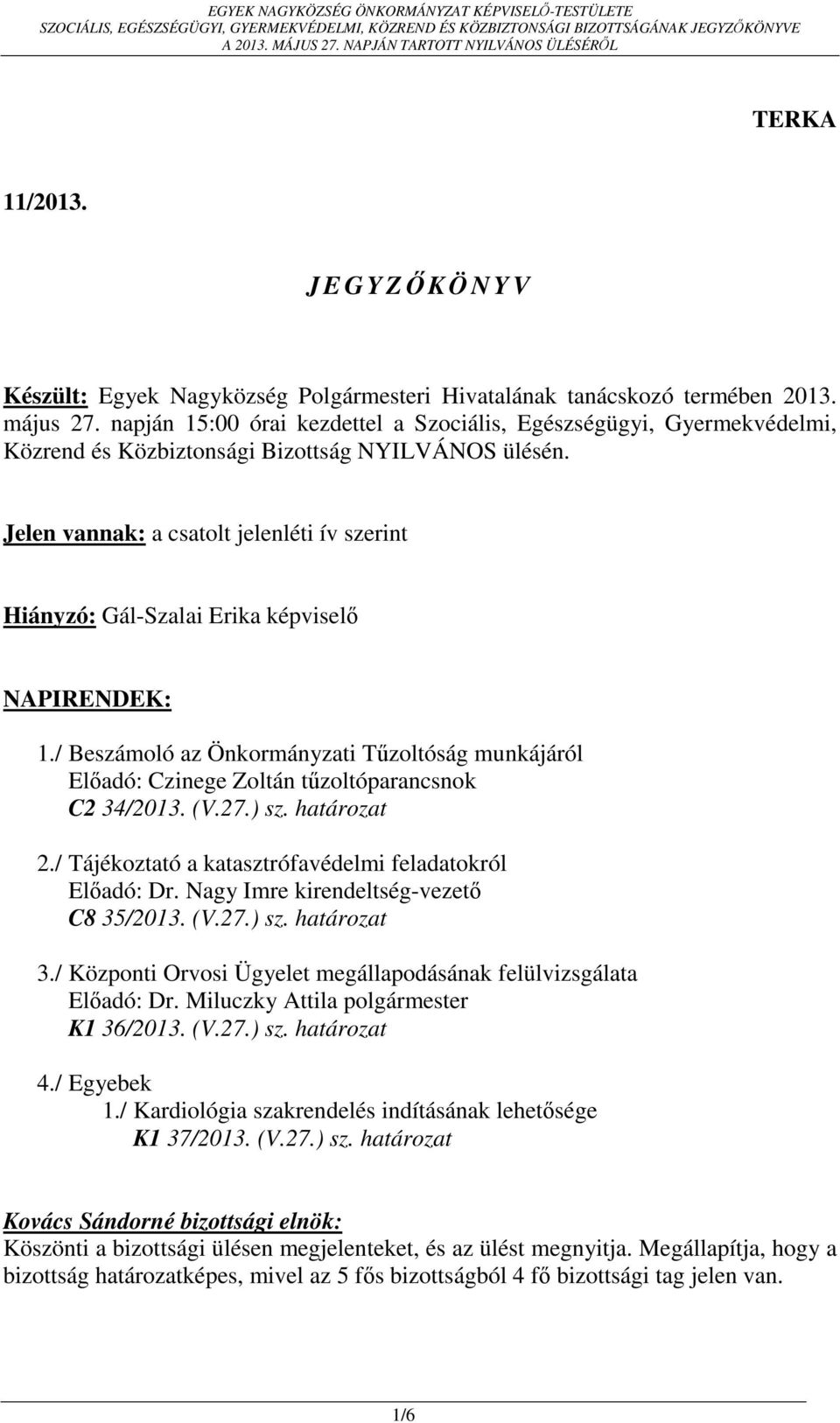 Jelen vannak: a csatolt jelenléti ív szerint Hiányzó: Gál-Szalai Erika képviselő NAPIRENDEK: 1./ Beszámoló az Önkormányzati Tűzoltóság munkájáról Előadó: Czinege Zoltán tűzoltóparancsnok C2 34/2013.