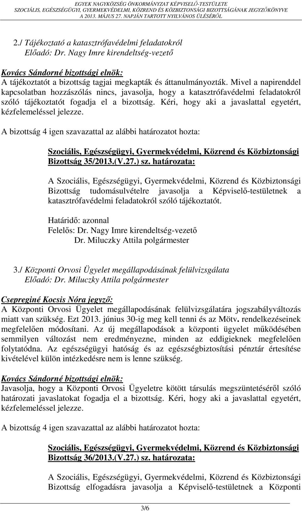 Kéri, hogy aki a javaslattal egyetért, Bizottság 35/2013.(V.27.) sz. határozata: Bizottság tudomásulvételre javasolja a Képviselő-testületnek a katasztrófavédelmi feladatokról szóló tájékoztatót.
