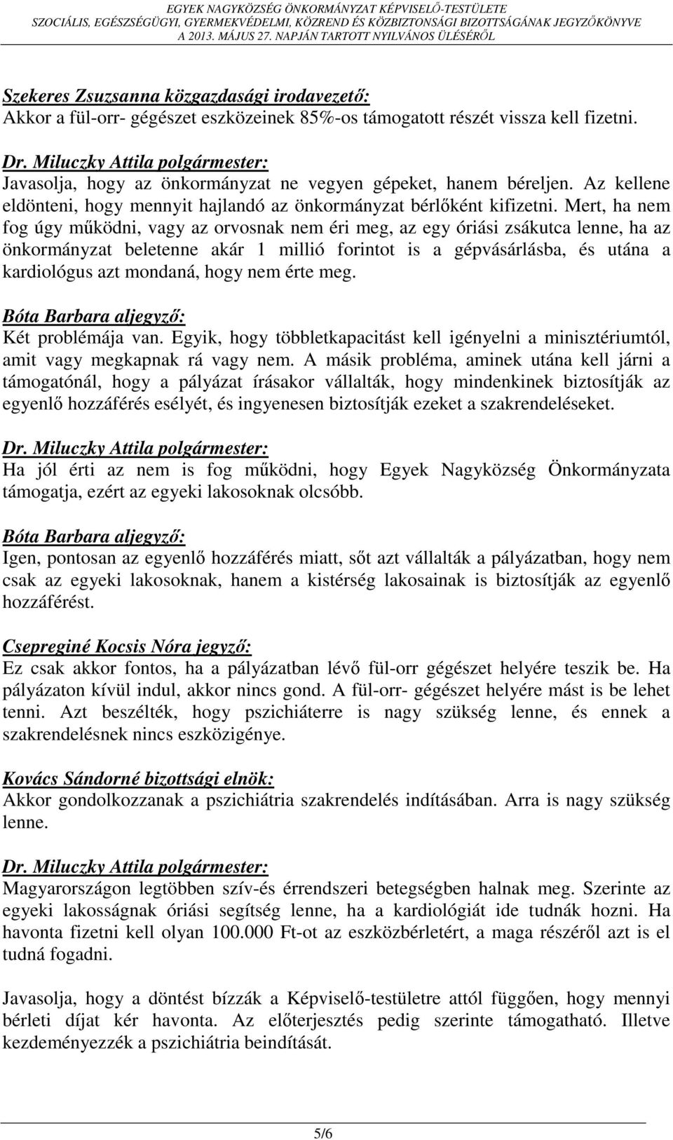 Mert, ha nem fog úgy működni, vagy az orvosnak nem éri meg, az egy óriási zsákutca lenne, ha az önkormányzat beletenne akár 1 millió forintot is a gépvásárlásba, és utána a kardiológus azt mondaná,