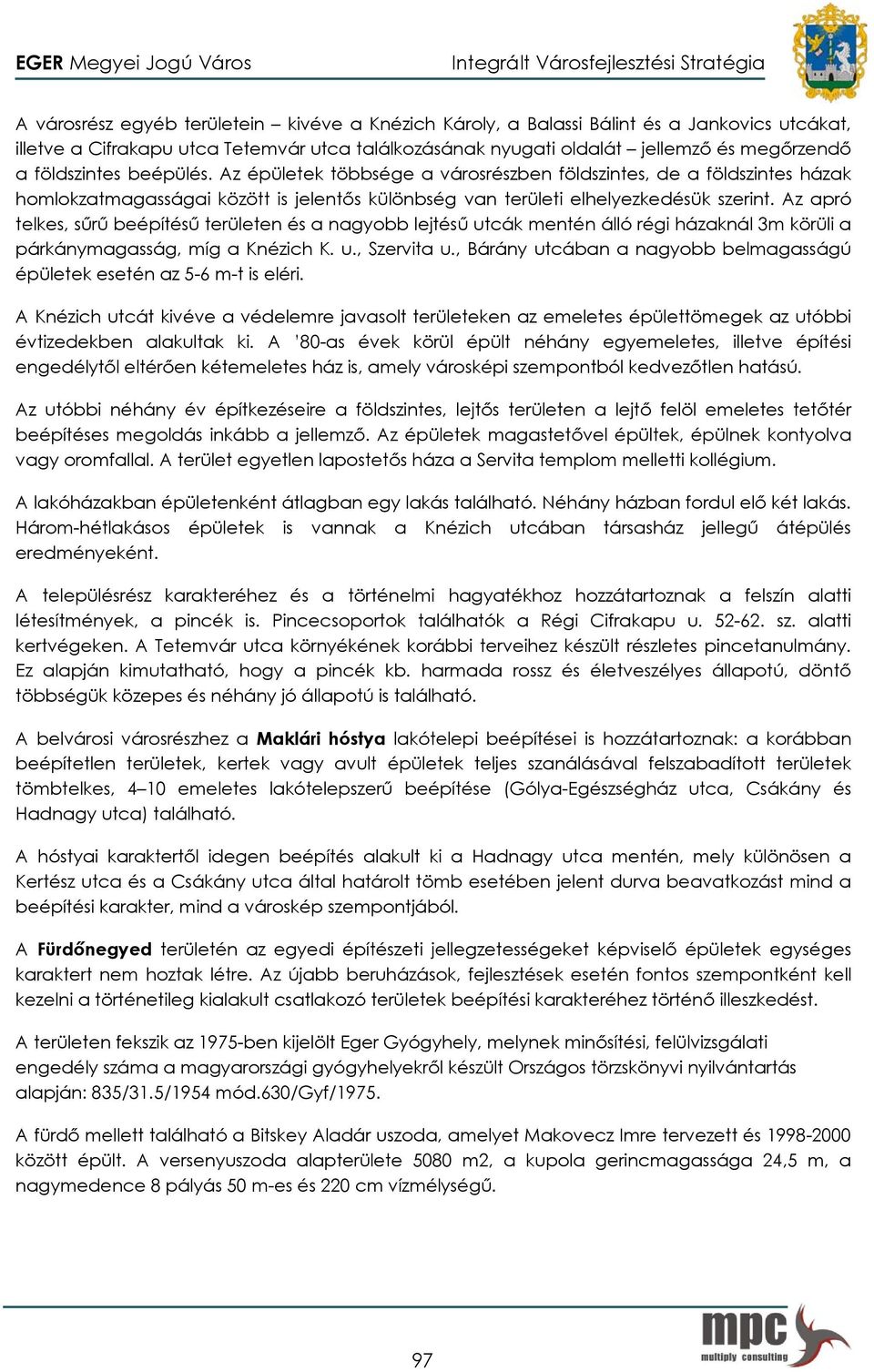 Az apró telkes, sűrű beépítésű területen és a nagyobb lejtésű utcák mentén álló régi házaknál 3m körüli a párkánymagasság, míg a Knézich K. u., Szervita u.