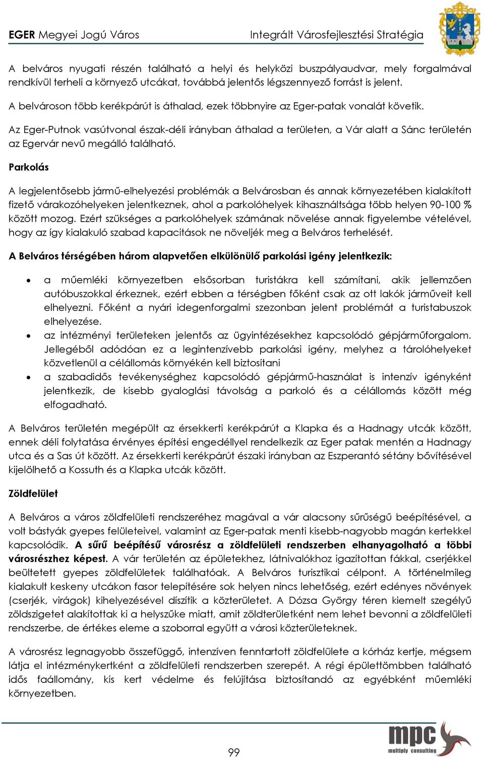 Az Eger-Putnok vasútvonal észak-déli irányban áthalad a területen, a Vár alatt a Sánc területén az Egervár nevű megálló található.
