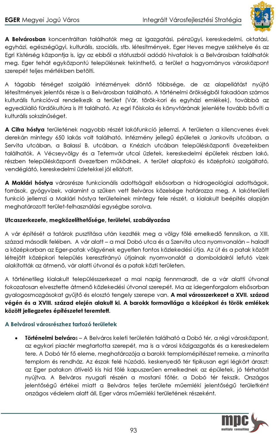 Eger tehát egyközpontú településnek tekinthető, a terület a hagyományos városközpont szerepét teljes mértékben betölti.