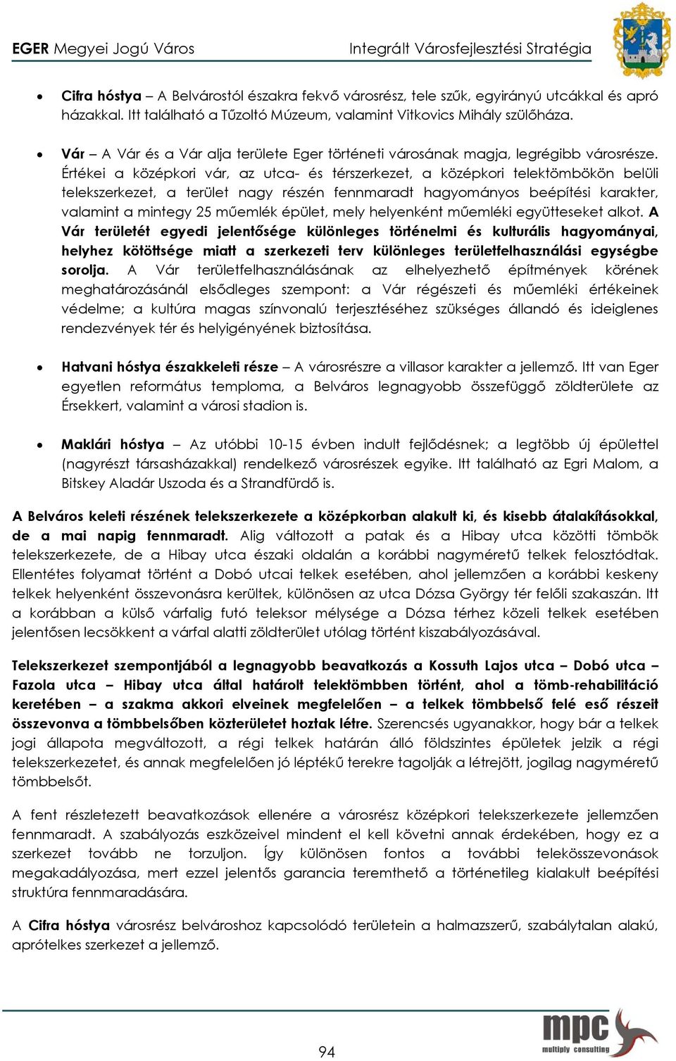 Értékei a középkori vár, az utca- és térszerkezet, a középkori telektömbökön belüli telekszerkezet, a terület nagy részén fennmaradt hagyományos beépítési karakter, valamint a mintegy 25 műemlék