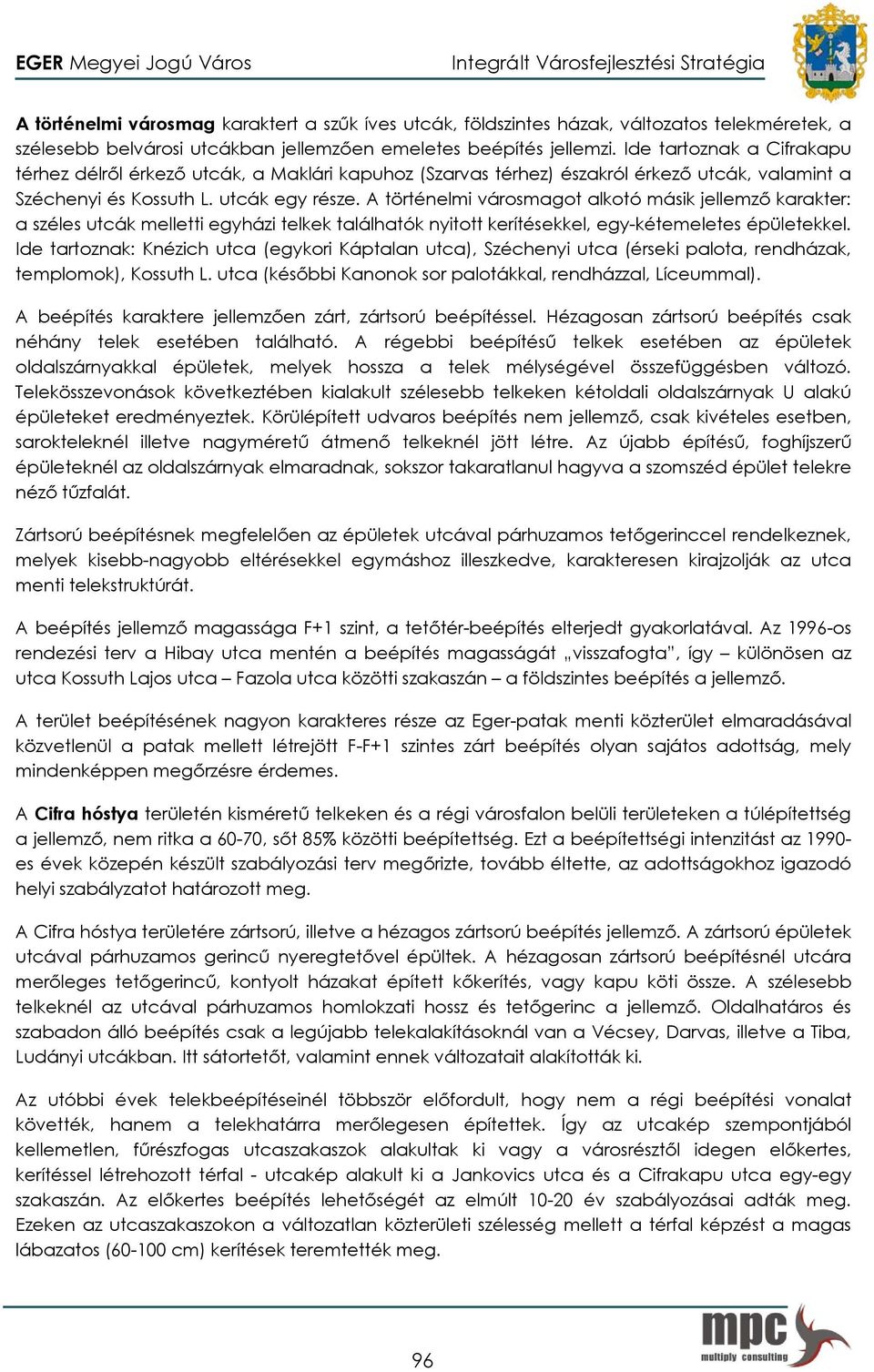 A történelmi városmagot alkotó másik jellemző karakter: a széles utcák melletti egyházi telkek találhatók nyitott kerítésekkel, egy-kétemeletes épületekkel.