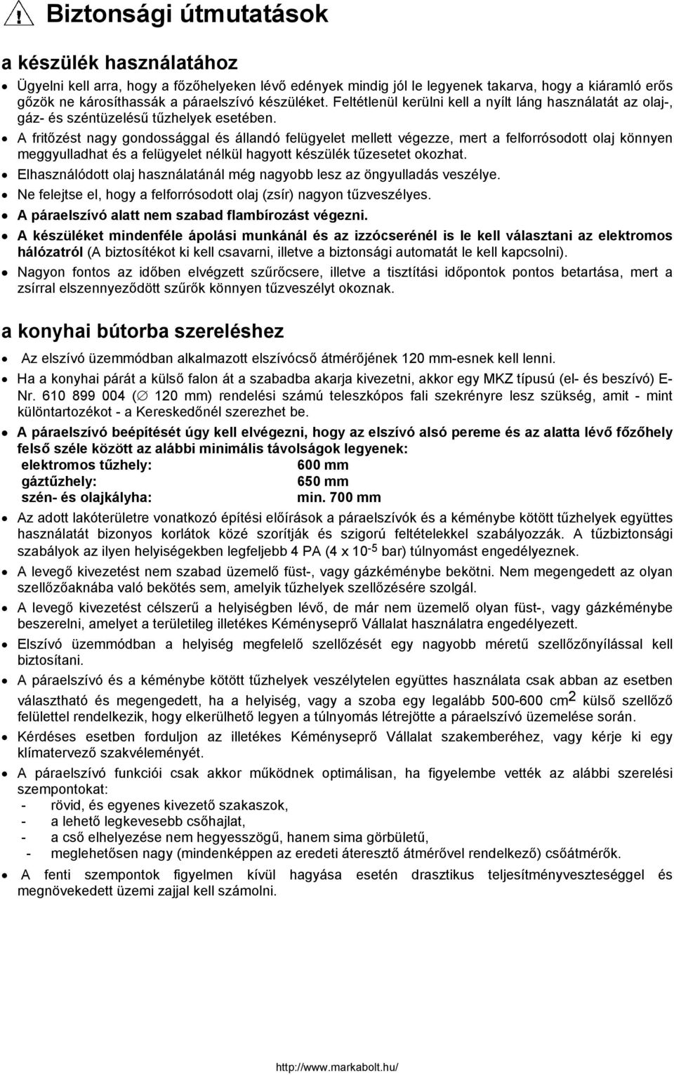 A fritőzést nagy gondossággal és állandó felügyelet mellett végezze, mert a felforrósodott olaj könnyen meggyulladhat és a felügyelet nélkül hagyott készülék tűzesetet okozhat.