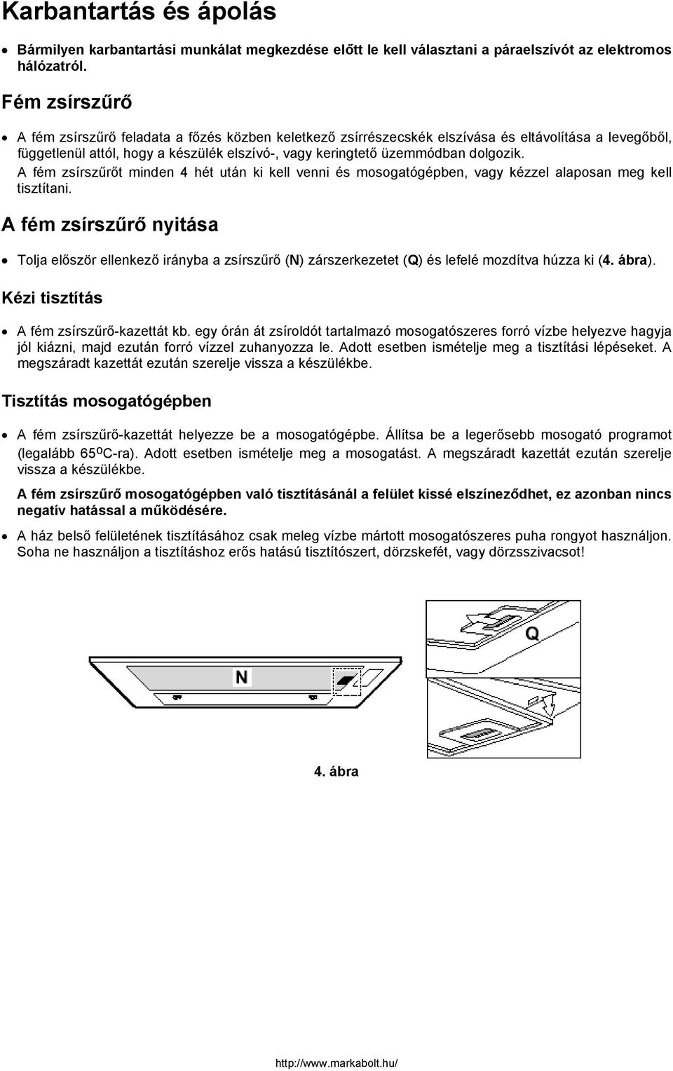 A fém zsírszűrőt minden 4 hét után ki kell venni és mosogatógépben, vagy kézzel alaposan meg kell tisztítani.