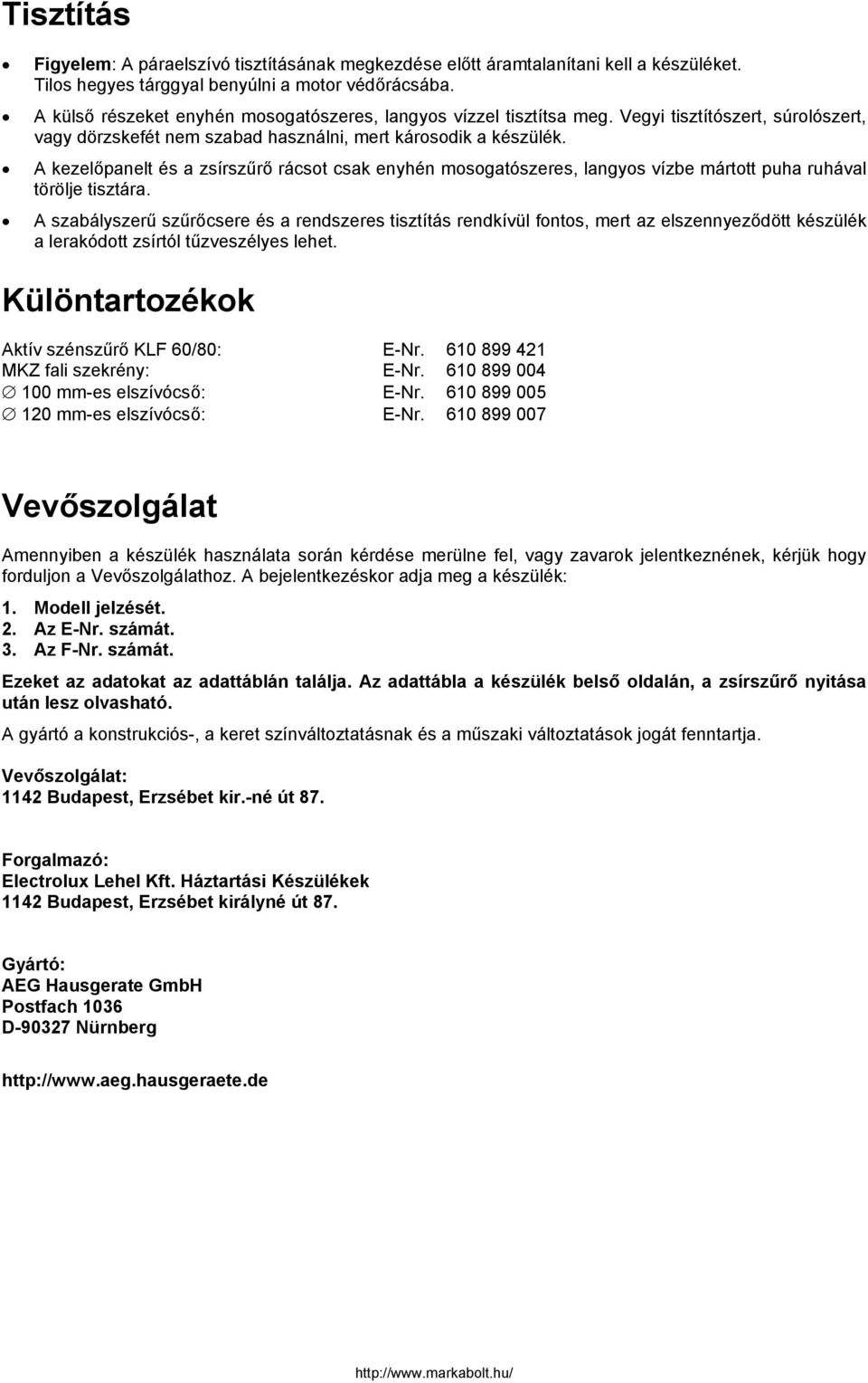 A kezelőpanelt és a zsírszűrő rácsot csak enyhén mosogatószeres, langyos vízbe mártott puha ruhával törölje tisztára.