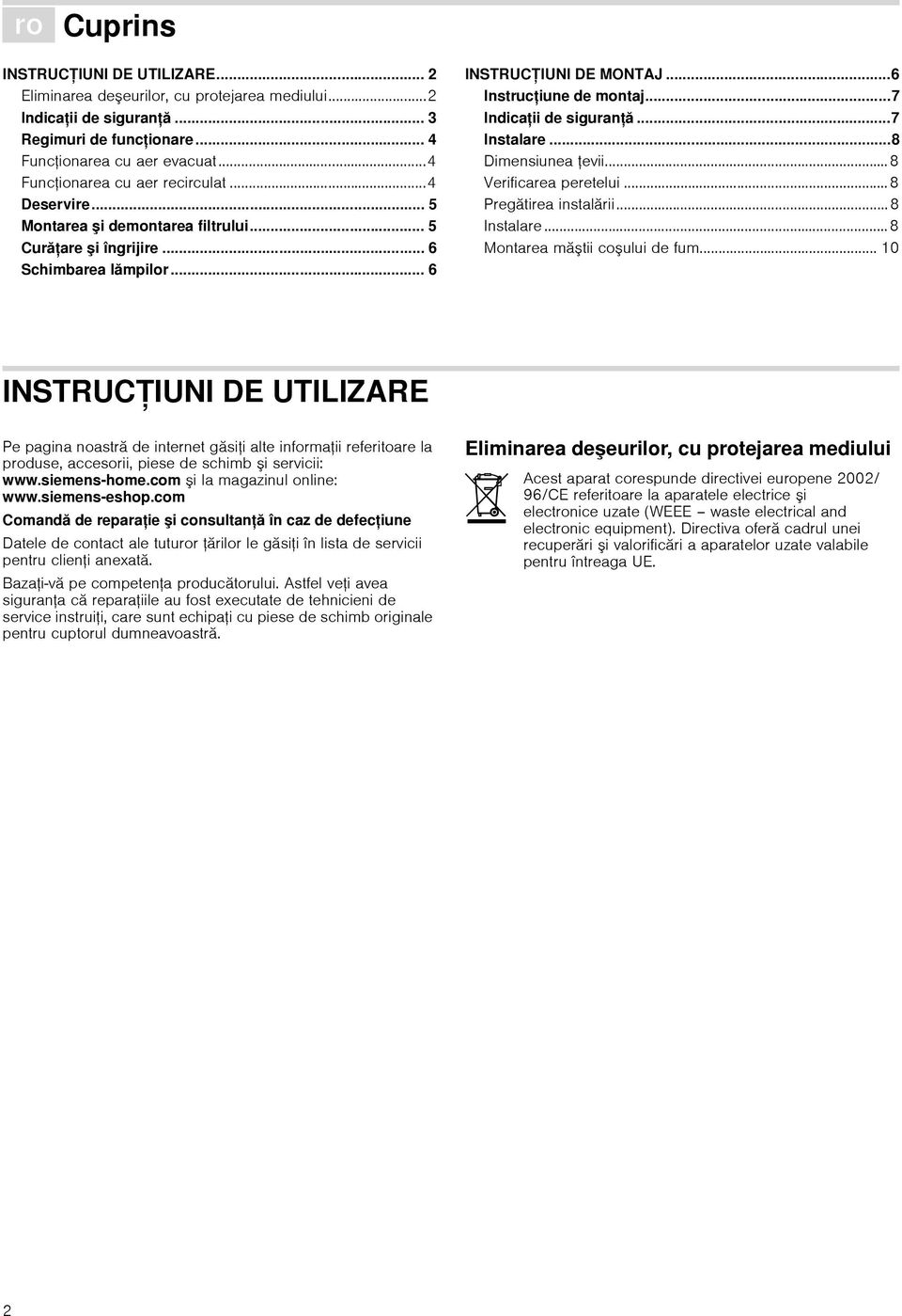 ..6 Instruciune de montaj...7 Indicaii de sigurană...7 Instalare...8 Dimensiunea evii...8 Verificarea peretelui...8 Pregătirea instalării...8 Instalare...8 Montarea mătii coului de fum.